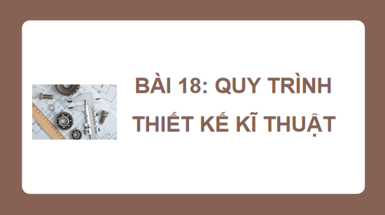 Giáo án điện tử Công nghệ 10 Kết nối tri thức Bài 18: Quy trình thiết kế kĩ thuật | PPT Công nghệ 10