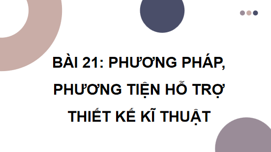 Giáo án điện tử Công nghệ 10 Kết nối tri thức Bài 21: Phương pháp, phương tiện hỗ trợ thiết kế kĩ thuật | PPT Công nghệ 10