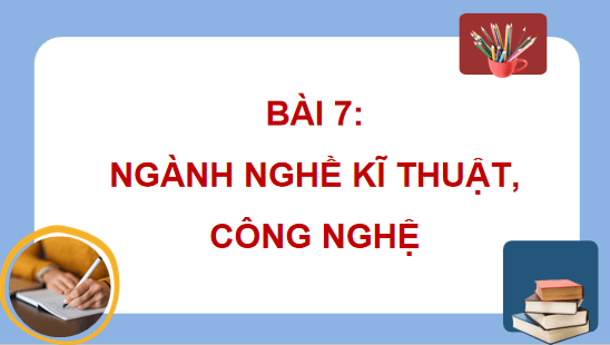 Giáo án điện tử Công nghệ 10 Kết nối tri thức Bài 7: Ngành nghề kĩ thuật, công nghệ | PPT Công nghệ 10