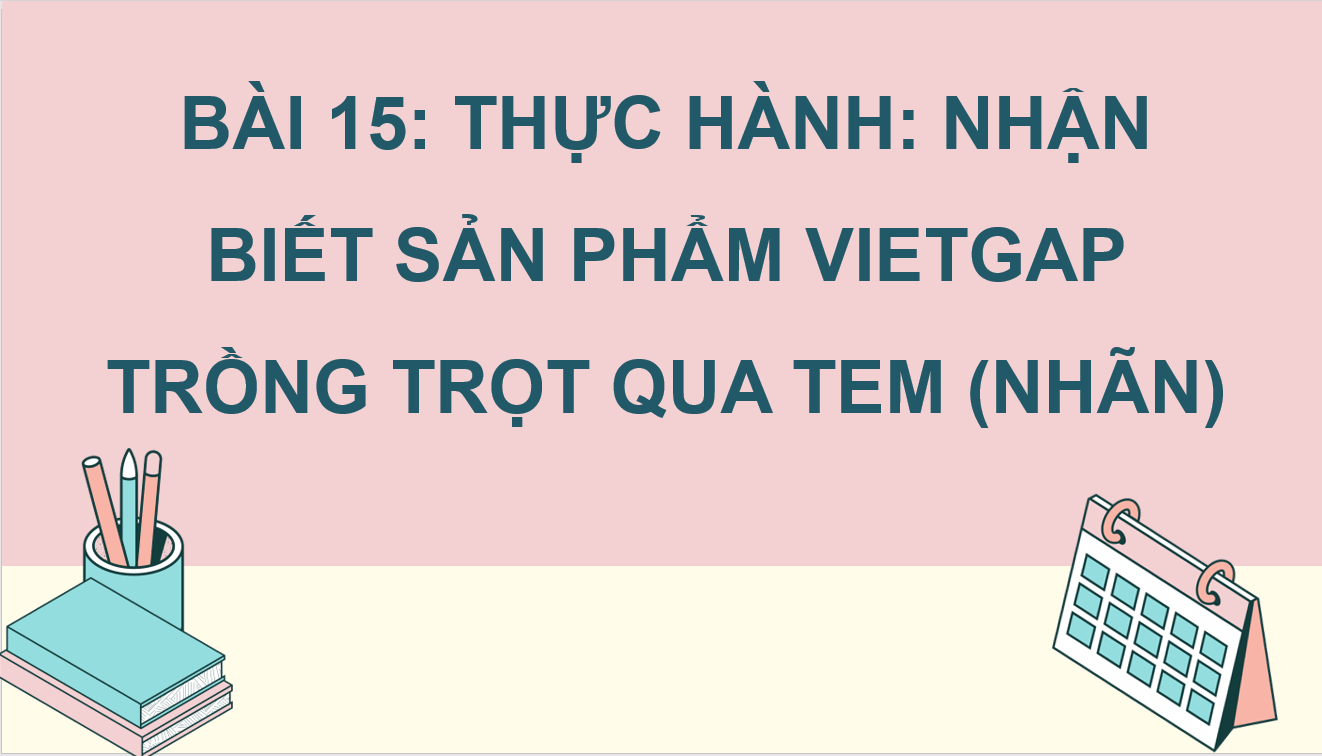 Giáo án điện tử Chuyên đề Công nghệ 10 Kết nối tri thức Bài 15: Thực hành: Nhận biết sản phẩm VietGAP trồng trọt qua tem (nhân) | PPT Chuyên đề Công nghệ 10