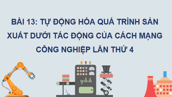Giáo án điện tử Công nghệ 11 Kết nối tri thức Bài 13: Tự động hóa quá trình sản xuất dưới tác động của cách mạng công nghiệp lần thứ 4 | PPT Công nghệ 11