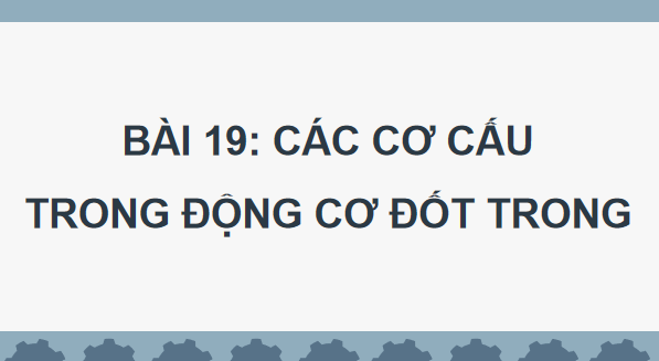 Giáo án điện tử Công nghệ 11 Kết nối tri thức Bài 19: Các cơ cấu trong động cơ đốt trong | PPT Công nghệ 11