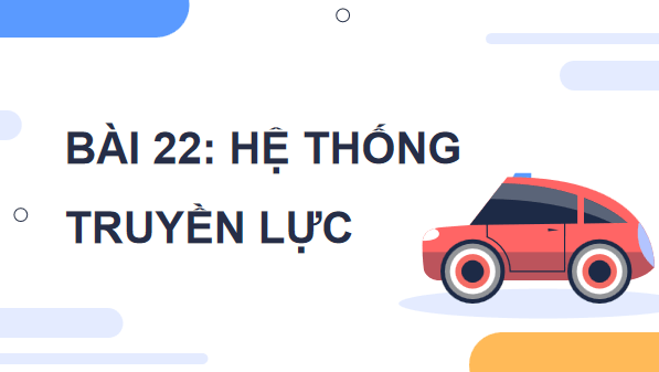 Giáo án điện tử Công nghệ 11 Kết nối tri thức Bài 22: Hệ thống truyền lực | PPT Công nghệ 11