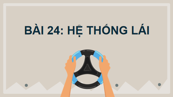 Giáo án điện tử Công nghệ 11 Kết nối tri thức Bài 24: Hệ thống lái | PPT Công nghệ 11