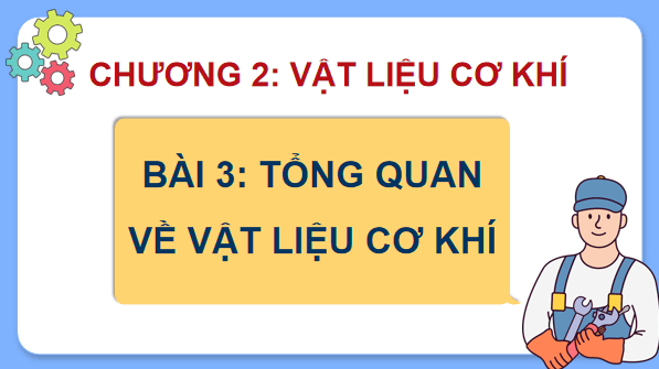 Giáo án điện tử Công nghệ 11 Kết nối tri thức Bài 3: Tổng quan về vật liệu cơ khí | PPT Công nghệ 11