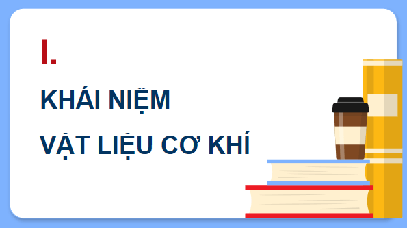 Giáo án điện tử Công nghệ 11 Kết nối tri thức Bài 3: Tổng quan về vật liệu cơ khí | PPT Công nghệ 11