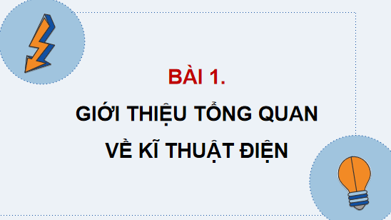 Giáo án điện tử Công nghệ 12 Kết nối tri thức Bài 1: Giới thiệu tổng quan về kĩ thuật điện | PPT Công nghệ 12