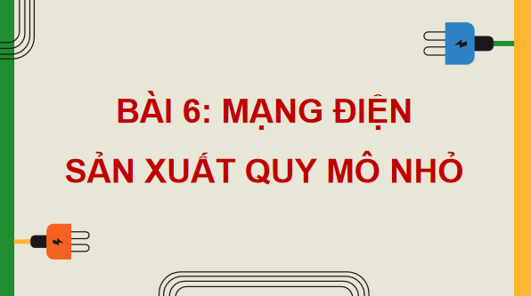 Giáo án điện tử Công nghệ 12 Kết nối tri thức Bài 6: Mạng điện sản xuất quy mô nhỏ | PPT Công nghệ 12