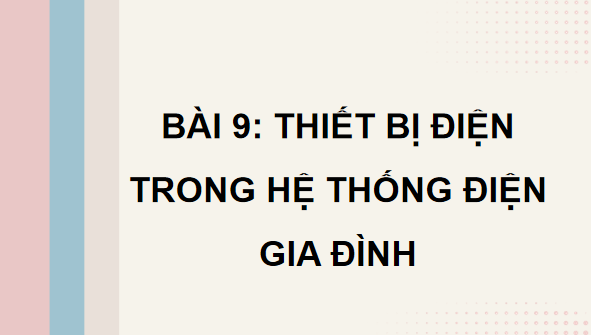 Giáo án điện tử Công nghệ 12 Kết nối tri thức Bài 9: Thiết bị điện trong hệ thống điện gia đình | PPT Công nghệ 12