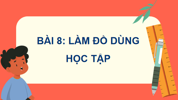 Giáo án điện tử Công nghệ lớp 3 Kết nối tri thức Bài 8: Làm đồ dùng học tập | PPT Công nghệ lớp 3