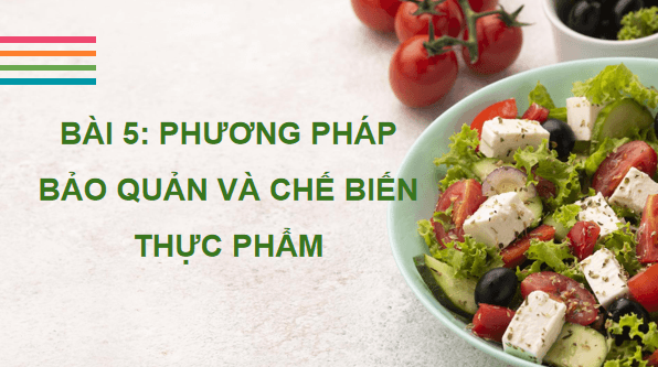 Giáo án điện tử Công nghệ 6 Kết nối tri thức Bài 5: Phương pháp bảo quản và chế biến thực phẩm | PPT Công nghệ 6