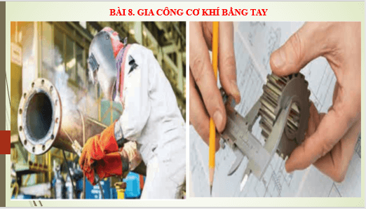 Giáo án điện tử Công nghệ 8 Bài 8: Gia công cơ khí bằng tay | PPT Công nghệ 8 Kết nối tri thức