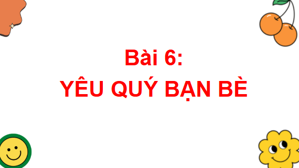 Giáo án điện tử Đạo đức lớp 2 Chân trời sáng tạo Bài 6: Yêu quý bạn bè | PPT Đạo đức lớp 2