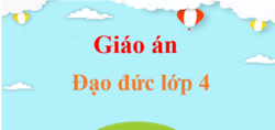 Giáo án Đạo đức lớp 4 (mới, chuẩn nhất) | Bài giảng điện tử Đạo đức lớp 4