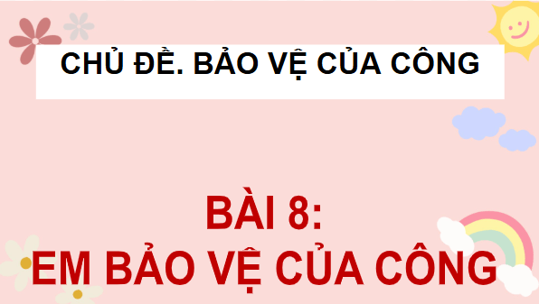 Giáo án điện tử Đạo đức lớp 4 Cánh diều Bài 8: Em bảo vệ của công | PPT Đạo đức 4
