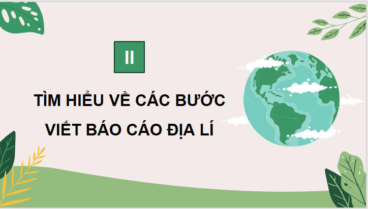 Giáo án điện tử Chuyên đề Địa 10 Kết nối tri thức Các bước viết báo cáo địa lí | PPT Chuyên đề Địa Lí 10