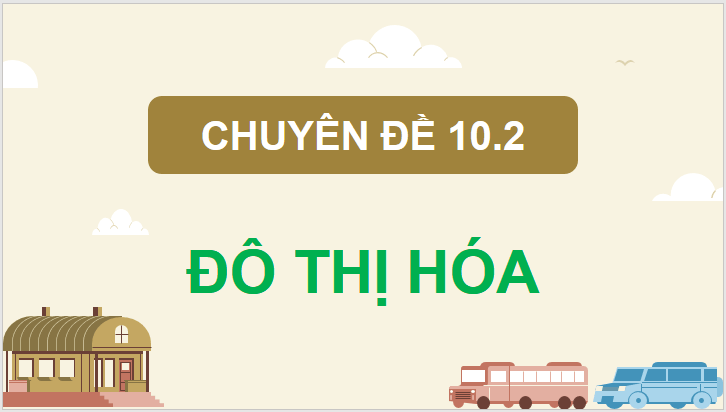 Giáo án điện tử Chuyên đề Địa 10 Kết nối tri thức Đô thị hóa ở các nước đang phát triển | PPT Chuyên đề Địa Lí 10