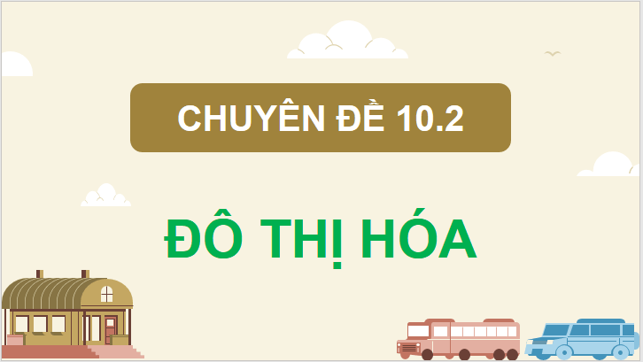 Giáo án điện tử Chuyên đề Địa 10 Kết nối tri thức Đô thị hóa ở các nước phát triển | PPT Chuyên đề Địa Lí 10