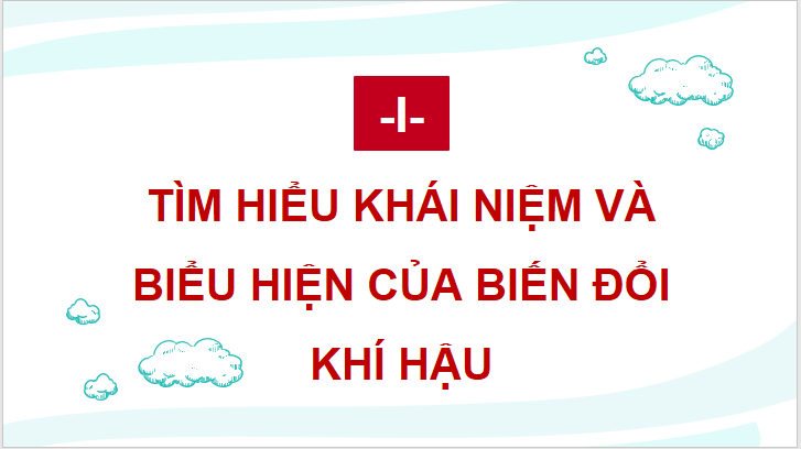 Giáo án điện tử Chuyên đề Địa 10 Kết nối tri thức Khái niệm và biểu hiện của biến đổi khí hậu | PPT Chuyên đề Địa Lí 10