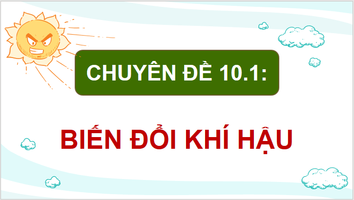 Giáo án điện tử Chuyên đề Địa 10 Kết nối tri thức Tác động và hậu quả của biến đổi khí hậu | PPT Chuyên đề Địa Lí 10