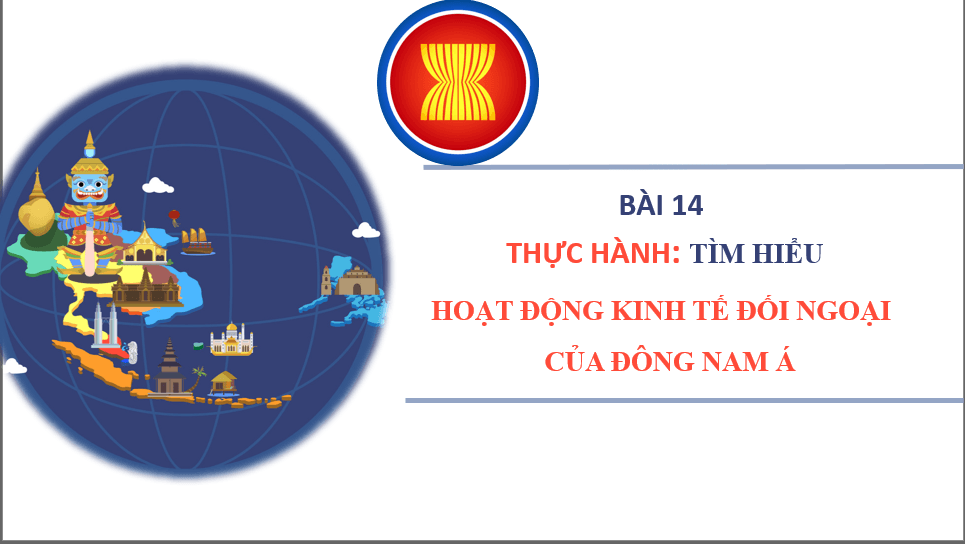 Giáo án điện tử Địa 11 Kết nối tri thức Bài 14: Thực hành tìm hiểu hoạt động kinh tế đối ngoại của khu vực Đông Nam Á | PPT Địa Lí 11