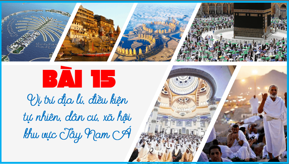Giáo án điện tử Địa 11 Kết nối tri thức Bài 15: Vị trí địa lý, điều kiện tự nhiên, dân cư và xã hội khu vực Tây Nam Á | PPT Địa Lí 11