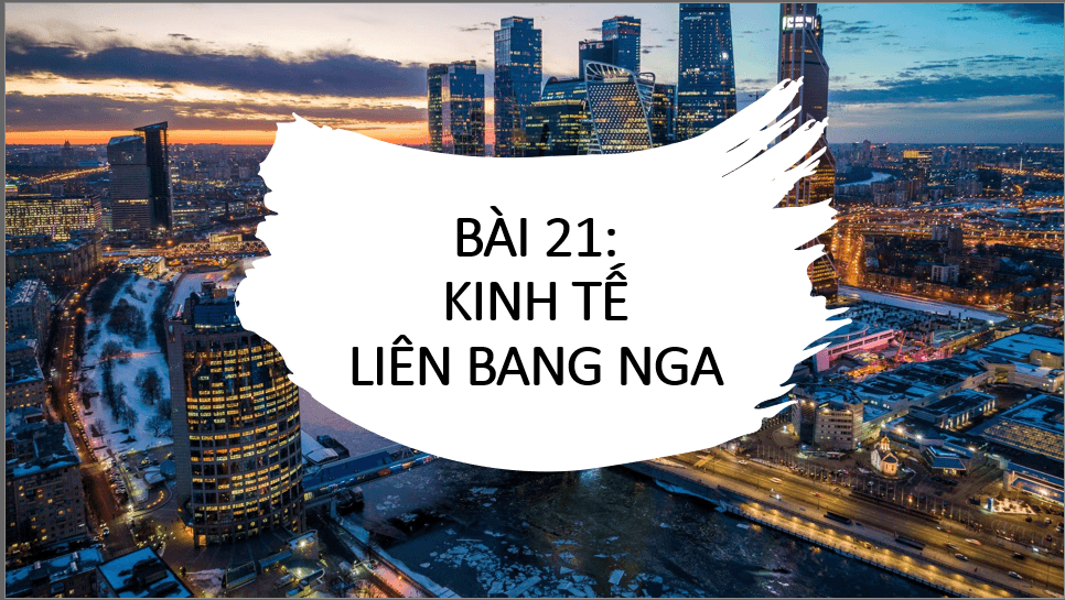 Giáo án điện tử Địa 11 Kết nối tri thức Bài 21: Kinh tế Liên Bang Nga | PPT Địa Lí 11