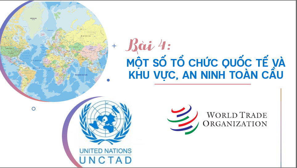 Giáo án điện tử Địa 11 Kết nối tri thức Bài 4: Một số tổ chức quốc tế và khu vực, an ninh toàn cầu | PPT Địa Lí 11