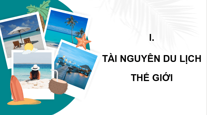 Giáo án điện tử Chuyên đề Địa 11 Kết nối tri thức Tài nguyên du lịch thế giới | PPT Chuyên đề Địa Lí 11