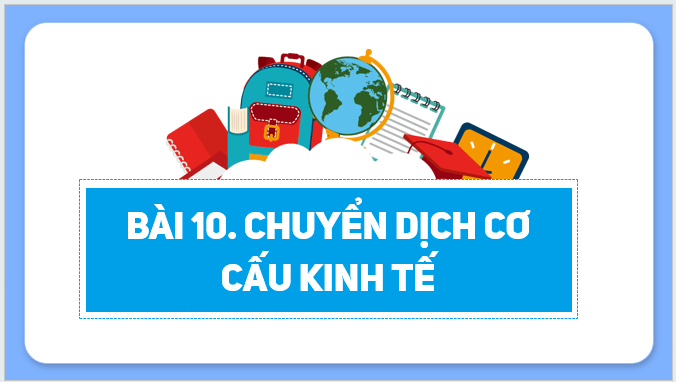 Giáo án điện tử Địa Lí 12 Kết nối tri thức Bài 10: Chuyển dịch cơ cấu kinh tế | PPT Địa 12