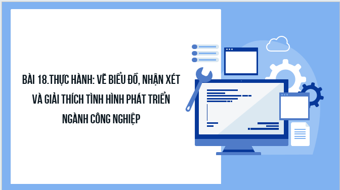 Giáo án điện tử Địa Lí 12 Kết nối tri thức Bài 18: Thực hành: Vẽ biểu đồ, nhận xét và giải thích tình hình phát triển ngành công nghiệp | PPT Địa 12