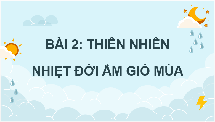 Giáo án điện tử Địa Lí 12 Chân trời sáng tạo Bài 2: Thiên nhiên nhiệt đới ẩm gió mùa | PPT Địa 12