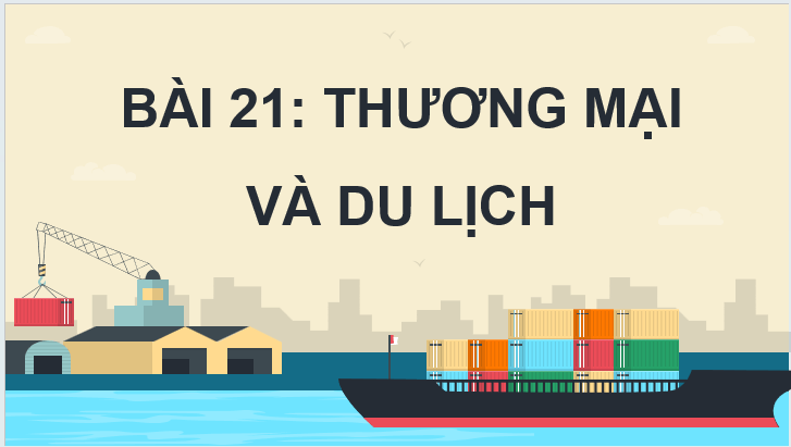Giáo án điện tử Địa Lí 12 Kết nối tri thức Bài 21: Thương mại và du lịch | PPT Địa 12