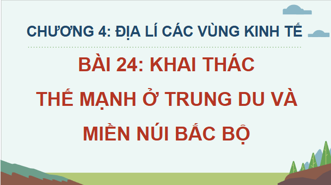 Giáo án điện tử Địa Lí 12 Chân trời sáng tạo Bài 24: Khai thác thế mạnh ở Trung du và miền núi Bắc Bộ | PPT Địa 12