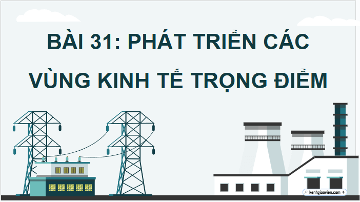 Giáo án điện tử Địa Lí 12 Kết nối tri thức Bài 32: Phát triển các vùng kinh tế trọng điểm | PPT Địa 12