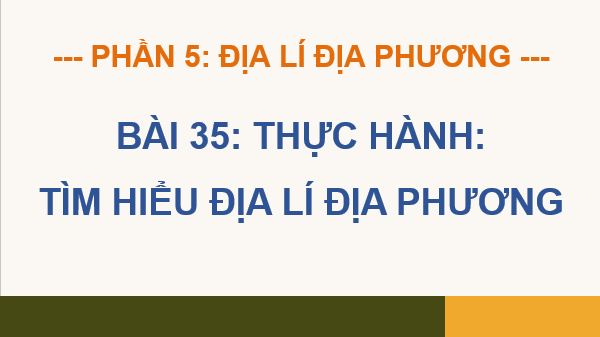 Giáo án điện tử Địa Lí 12 Kết nối tri thức Bài 35: Thực hành: Tìm hiểu địa lí địa phương | PPT Địa 12