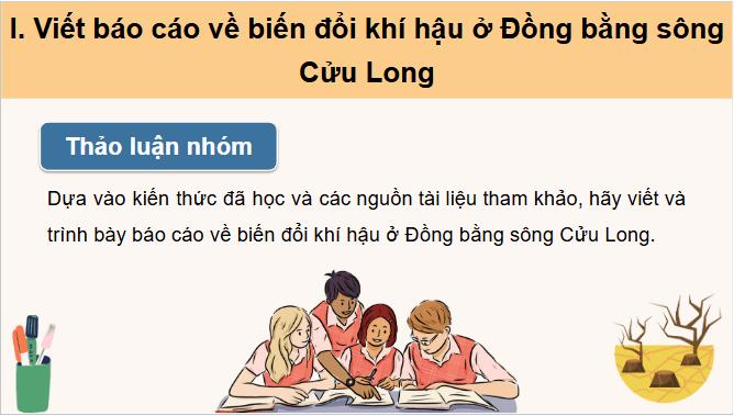 Giáo án điện tử Địa Lí 12 Chân trời sáng tạo Bài 35: Thực hành: Tìm hiểu về biến đổi khí hậu ở Đồng bằng sông Cửu Long | PPT Địa 12
