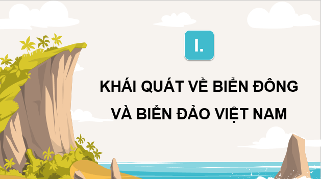 Giáo án điện tử Địa Lí 12 Chân trời sáng tạo Bài 37: Phát triển kinh tế và đảm bảo an ninh quốc phòng ở Biển Đông và các đảo, quần đảo | PPT Địa 12