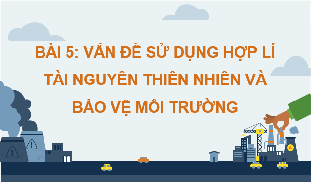 Giáo án điện tử Địa Lí 12 Chân trời sáng tạo Bài 5: Vấn đề sử dụng hợp lí tài nguyên thiên nhiên và bảo vệ môi trường | PPT Địa 12