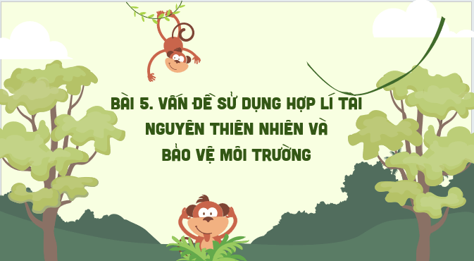 Giáo án điện tử Địa Lí 12 Kết nối tri thức Bài 5: Vấn đề sử dụng hợp lí tài nguyên thiên nhiên và bảo vệ môi trường | PPT Địa 12