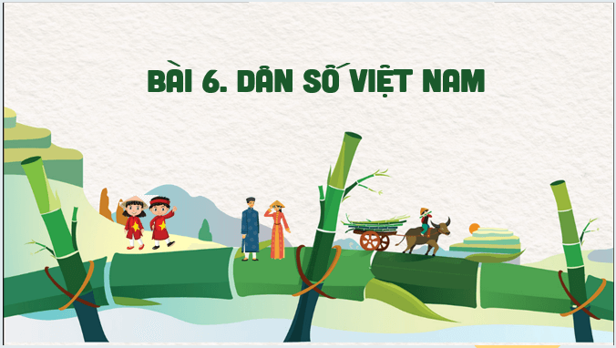 Giáo án điện tử Địa Lí 12 Kết nối tri thức Bài 6: Dân số Việt Nam | PPT Địa 12