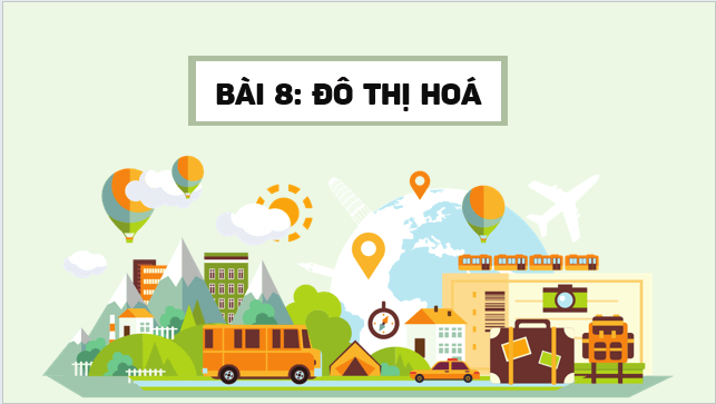 Giáo án điện tử Địa Lí 12 Kết nối tri thức Bài 8: Đô thị hoá | PPT Địa 12