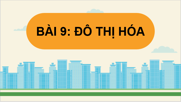 Giáo án điện tử Địa Lí 12 Chân trời sáng tạo Bài 9: Đô thị hoá | PPT Địa 12