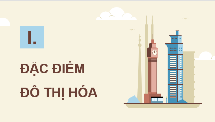 Giáo án điện tử Địa Lí 12 Chân trời sáng tạo Bài 9: Đô thị hoá | PPT Địa 12