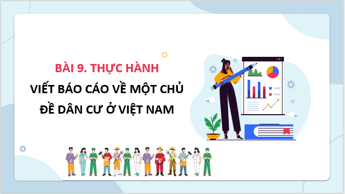 Giáo án điện tử Địa Lí 12 Kết nối tri thức Bài 9: Thực hành: Viết báo cáo về một chủ đề dân cư ở Việt Nam | PPT Địa 12