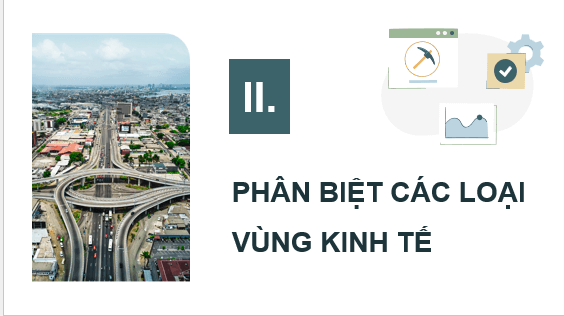 Giáo án điện tử Chuyên đề Địa 12 Kết nối tri thức Phân biệt các loại vùng kinh tế | PPT Chuyên đề Địa Lí 12