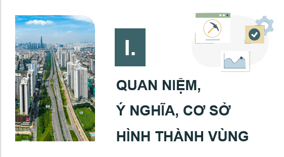 Giáo án điện tử Chuyên đề Địa 12 Kết nối tri thức Quan niệm, ý nghĩa, cơ sở hình thành vùng | PPT Chuyên đề Địa Lí 12