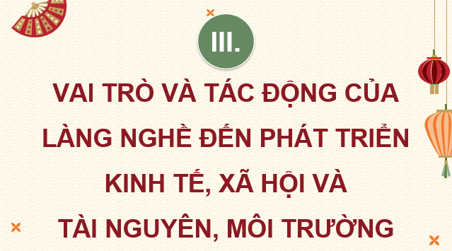 Giáo án điện tử Chuyên đề Địa 12 Chân trời sáng tạo Vai trò và tác động của làng nghề đến phát triển kinh tế, xã hội và tài nguyên, môi trường | PPT Chuyên đề Địa Lí 12