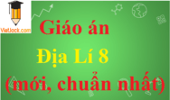 Giáo án Địa Lí 8 mới nhất | Giáo án Địa Lí 8 chuẩn nhất