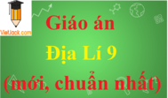 Giáo án Địa Lí 9 chuẩn nhất | Giáo án Địa Lí 9 mới nhất